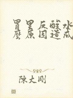 胃里反酸水是什么原因造成