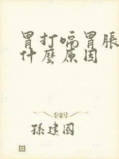 胃打嗝胃胀气是什么原因