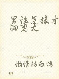 男性怎样才能让胸变大