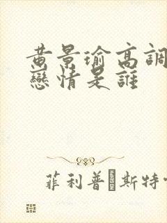 黄景瑜高调官宣恋情是谁