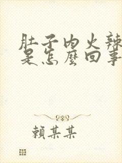 肚子内火辣辣的是怎么回事