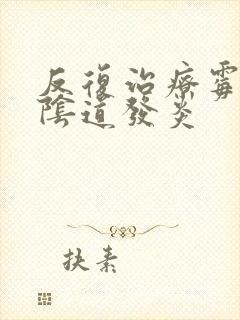 反复治疗霉菌性阴道发炎