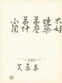 小弟弟硬不起来用什么药好