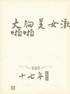 大胸美女激情啪啪啪