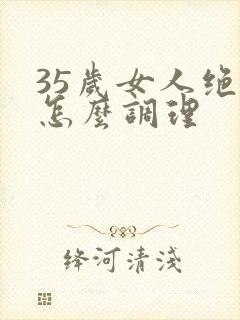 35岁女人绝经怎么调理