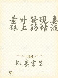 意外发现妻子丝袜上的精液0