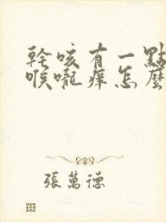 干咳有一点痰嗽喉咙痒怎么办