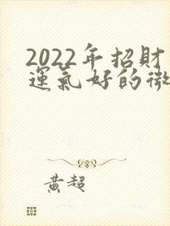 2022年招财运气好的微信网名封面