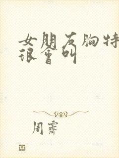 女朋友胸特别大很会叫封面