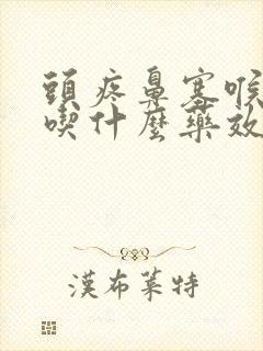 头疼鼻塞喉咙痛吃什么药效果好