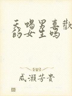 天蝎男喜欢虐他的女生吗