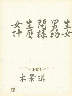 女生问男生喜欢什么样的女生该怎么回答