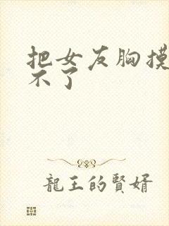 把女友胸摸得受不了