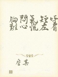 胸闷气短呼吸困难心慌左肩疼