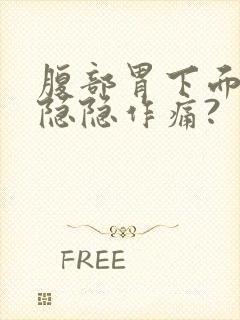 腹部胃下面阵阵隐隐作痛?