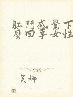 肛门感觉下坠怎么回事女性封面