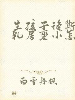 生孩子后断奶后乳房变小怎么办