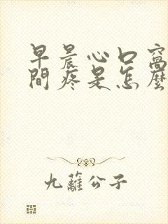 早晨心口窝正中间疼是怎么回事