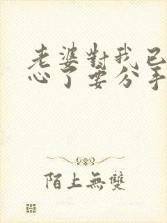 老婆对我已经死心了要分手我应该怎么去挽回