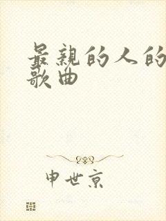 最亲的人的原唱歌曲