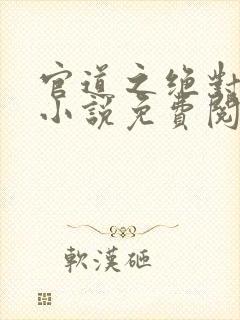 官道之绝对权力小说免费阅读全文作者