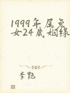 1999年属兔女24岁姻缘