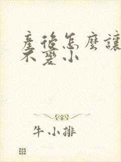 产后怎么让胸部不变小