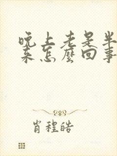 晚上老是半夜醒来怎么回事