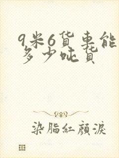 9米6货车能拉多少吨货