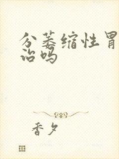 分萎缩性胃炎有治吗