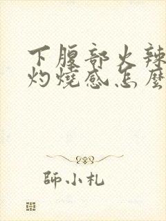 下腹部火辣辣的灼烧感怎么回事