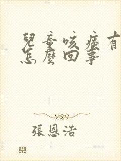 儿童咳痰有血丝怎么回事