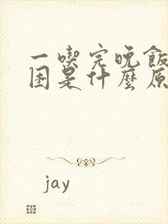 一吃完晚饭就犯困是什么原因