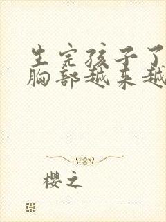 生完孩子了现在胸部越来越小了