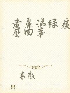 黄鼻涕绿痰是怎么回事