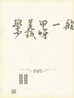 学美甲一般要多少钱呀