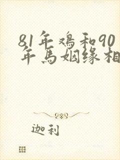 81年鸡和90年马姻缘相配吗