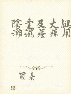 阴囊及大腿内侧潮湿瘙痒用什么药?封面