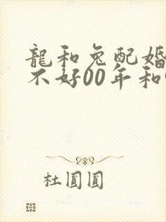 龙和兔配婚姻好不好00年和99年