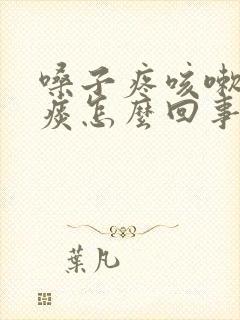 嗓子疼咳嗽有黄痰怎么回事吃什么药