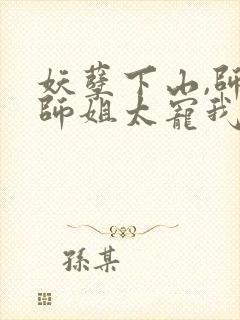 妖孽下山,师娘师姐太宠我免费下载txt