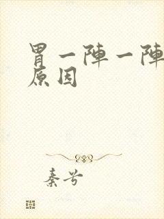 胃一阵一阵痛的原因