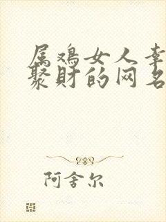 属鸡女人幸运又聚财的网名封面