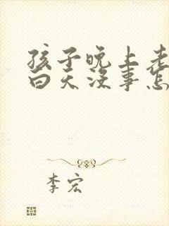 孩子晚上老咳嗽白天没事怎么回事