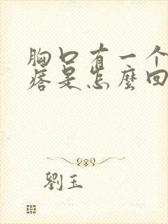 胸口有一个硬疙瘩是怎么回事