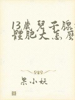 13岁儿子腺样体肥大怎么治疗