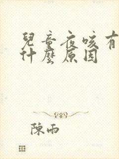 儿童夜咳有痰是什么原因