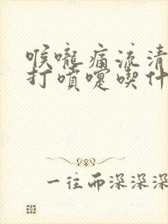 喉咙痛流清鼻涕打喷嚏吃什么药