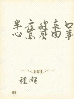 半夜醒来口干恶心怎么回事