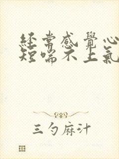 经常感觉心慌气短喘不上气